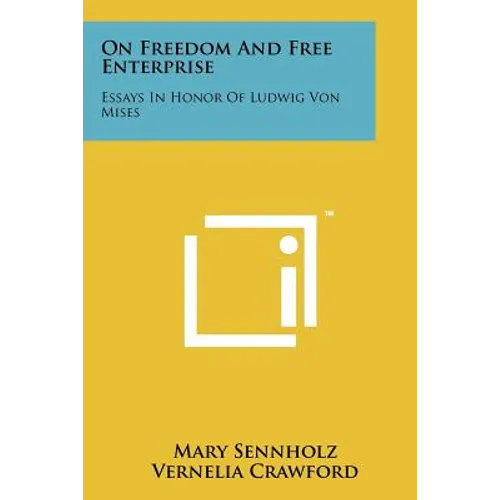 On Freedom And Free Enterprise: Essays In Honor Of Ludwig Von Mises