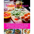 Complete Mediterranean Diet Cookbook: Features 650 New, Quick & Easy, Low Carb Mediterranean Diet Recipes for Weight Loss, Ketogenic, Vegan & Vegetari