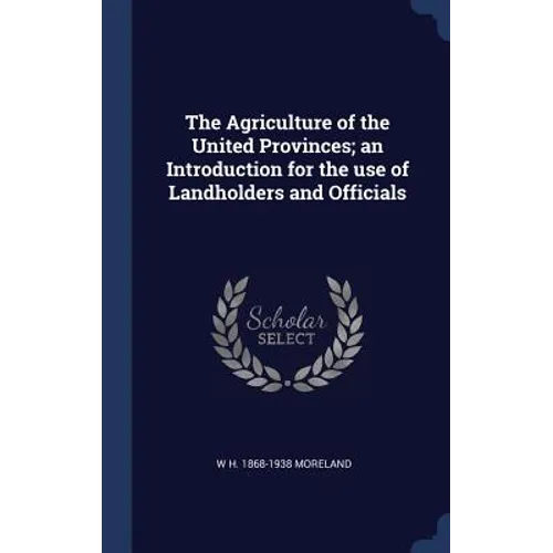 The Agriculture of the United Provinces; an Introduction for the use of Landholders and Officials