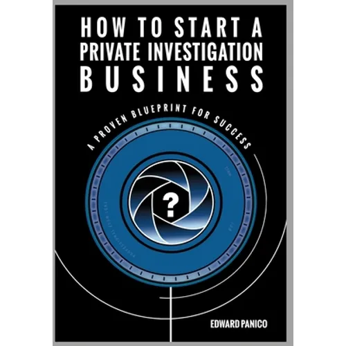 How to Start a Private Investigation Business: A Proven Blueprint for Success
