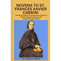 Novena to St. Frances Xavier Cabrininovena to St. Frances Xavier Cabrini: The life of mother Frances Xavier Cabrini, a 9 Day Prayer Devotion to St. Fr