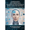 Comprehensive and Current Role of Artificial Intelligence in Medical Health Care Field