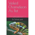 Veiled Chameleon As Pet: A Beginners Guide On How To Care For Your Veiled Chameleon As Pet