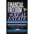 Financial Freedom With Real Estate: Start Making Money Today Because Everyone Else Is: 3 Simple Ways That Even Your Kids Can Do It: Secrets Guaranteed