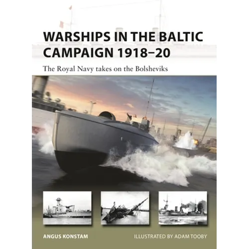 Warships in the Baltic Campaign 1918-20: The Royal Navy Takes on the Bolsheviks