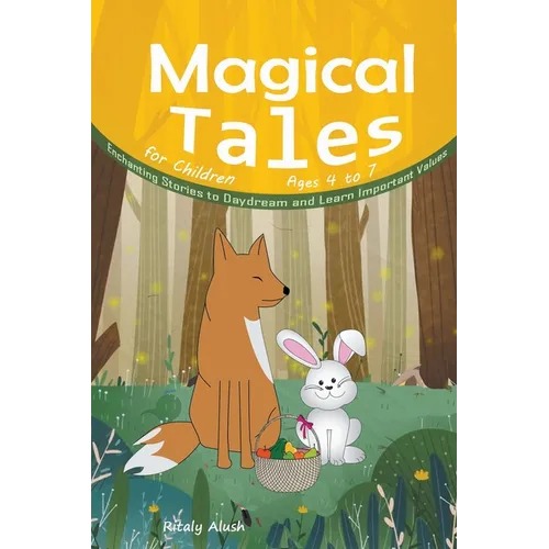 Magical Tales for Children Ages 4 to 7: Enchanting Stories to Daydream and Learn Important Values