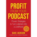 Profit from Your Podcast: Proven Strategies to Turn Listeners Into a Livelihood