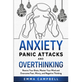 Anxiety, Panic Attacks and Overthinking: Rewire Your Brain, Master Your Mind and Overcome Fear, Worry, and Negative Thinking