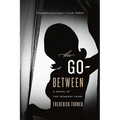 The Go-Between: A Novel of the Kennedy Years
