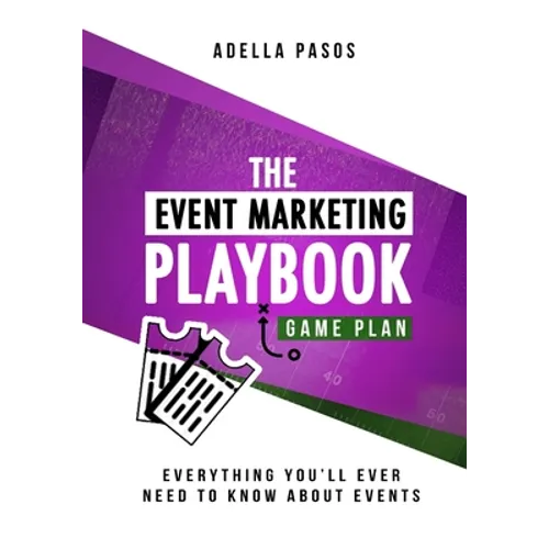 The Event Marketing Playbook - Everything You'll Ever Need to Know About Events: Strategies to Create Profitable Experiential Events and Make Your Bra