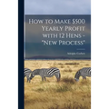 How to Make $500 Yearly Profit With 12 Hens - "new Process"