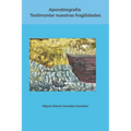 Aporobiografía. Testimoniar nuestras fragilidades