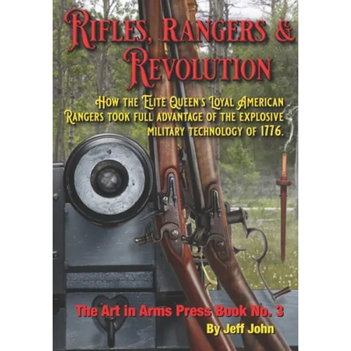 Rifles, Rangers & Revolution: How the Elite Queen's Loyal American Rangers took full advantage of the explosive military technology of 1776.