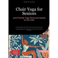 Chair Yoga for Seniors: Joint-Friendly Yoga Flows and Asanas on the Chair: A Practical Guide with 5-Minute Chair Yoga for Seniors Over 60 - Including