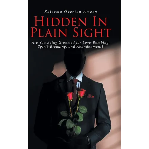 Hidden In Plain Sight: Are You Being Groomed for Love-Bombing, Spirit-Breaking, and Abandonment?