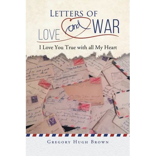 Letters of Love and War: I Love You True with all My Heart
