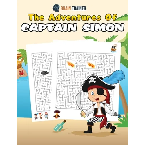 The Adventures Of Captain Simon - Fun And Challenging Kids Mazes (For Girls & Boys Ages 8, 9, 10, 11, 12)