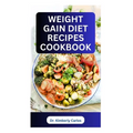 Weight Gain Diet Recipes Cookbook: How to Make Delectable High Calorie Foods for Bodybuilding