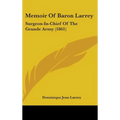 Memoir Of Baron Larrey: Surgeon-In-Chief Of The Grande Army (1861)