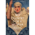No Country for a Woman: The Adventurous Life of Lady Dorothy Mills, Explorer and Writer
