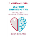 El Cuarto Cerebro: Una Forma Differente De Vivir: Más Allá De La Inteligencia Emocional