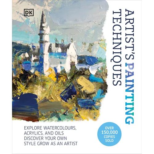 Artist's Painting Techniques: Explore Watercolors, Acrylics, and Oils. Discover Your Own Style. Grow as an Artist