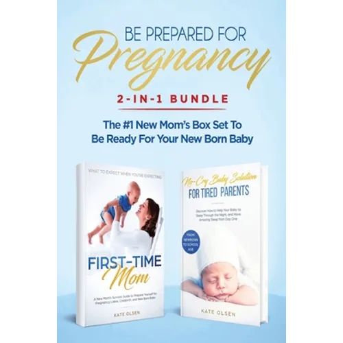 Be Prepared for Pregnancy: 2-in-1 Bundle: First-Time Mom: What to Expect When You're Expecting + No-Cry Baby Sleep Solution - The #1 New Mom's Box Set