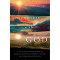 Encounters with God: A collection of true stories of healings, knowings, answers to prayer, and other uncanny events