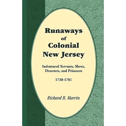 Runaways of Colonial New Jersey: Indentured Servants, Slaves, Deserters, and Prisoners, 1720-1781