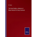 The Good Soldier, a Memoir of Major-General Sir Henry Havelock