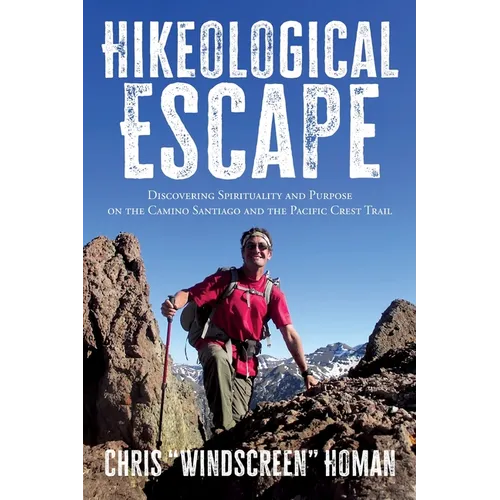 Hikeological Escape: Discovering Spirituality and Purpose on the Camino Santiago and the Pacific Crest Trail: Discovering Spirituality and Purpose on
