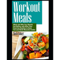 Workout Meals: What and Why You Should Eat Before and After Your Exercise Routine to Burn Fat and Build Muscels Faster