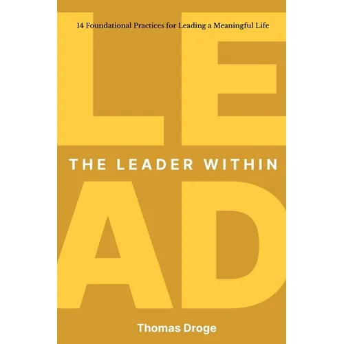 The Leader Within: 14 foundational practices for leading a meaningful life