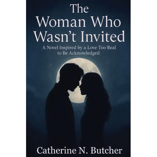 The Woman Who Wasn't Invited: A Novel Inspired by a Love Too Real to Be Acknowledged