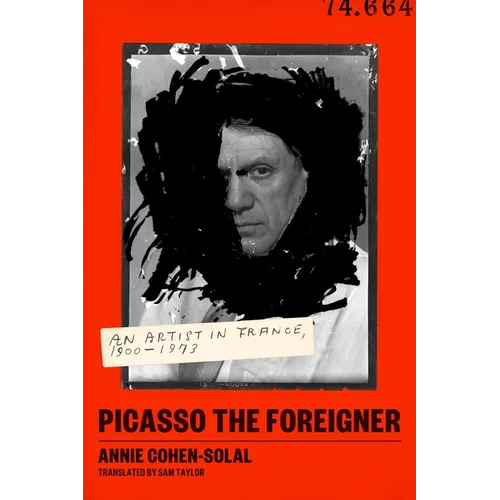 Picasso the Foreigner: An Artist in France, 1900-1973