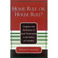 Home Rule or House Rule?: Congress and the Erosion of Local Governance in the District of Columbia