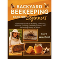 Backyard Beekeeping Book for Beginners: A Complete Guide to Building a Thriving Beehive, Growing a Healthy Colony, and Harvesting Honey at Home