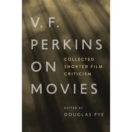 V. F. Perkins on Movies: Collected Shorter Film Criticism