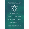 A Short History of Christian Zionism: From the Reformation to the Twenty-First Century