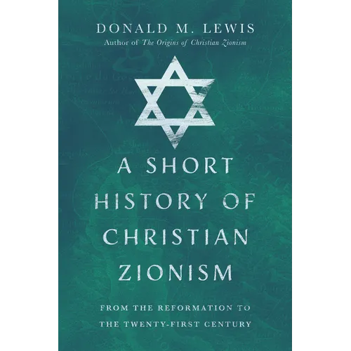 A Short History of Christian Zionism: From the Reformation to the Twenty-First Century