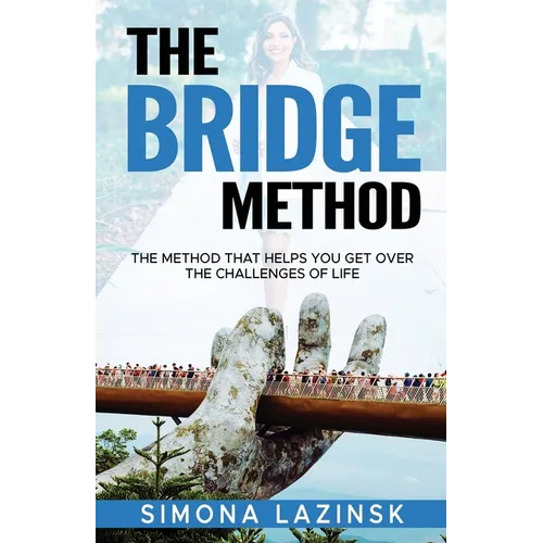 The Bridge Method: The method that helps you get over the challenges of life