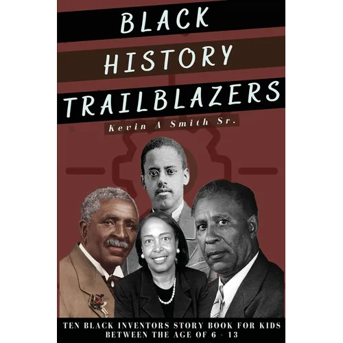 Black History Trailblazers: Ten Black Inventors Story Book for Kids between The Age of 6 -13