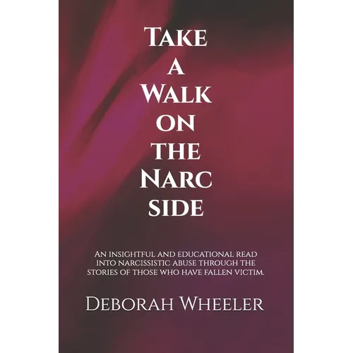 Take a Walk on the Narc Side: An insightful and educational read into narcissistic abuse through the stories of those who have fallen victim.