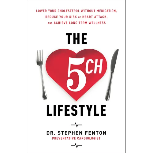 The 5 Ch Lifestyle: Lower Your Cholesterol Without Medication, Reduce Your Risk of Heart Attack and Achieve Long-Term Wellness