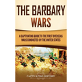The Barbary Wars: A Captivating Guide to the First Overseas Wars Conducted by the United States