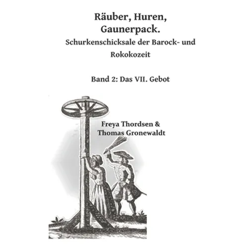 Räuber. Huren. Gaunerpack. Schurkenschicksale der Barock- und Rokokozeit: Band 2: Das VII. Gebot