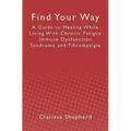Find Your Way: A Guide to Healing While Living With Chronic Fatigue Immune Dysfunction Syndrome and Fibromyalgia