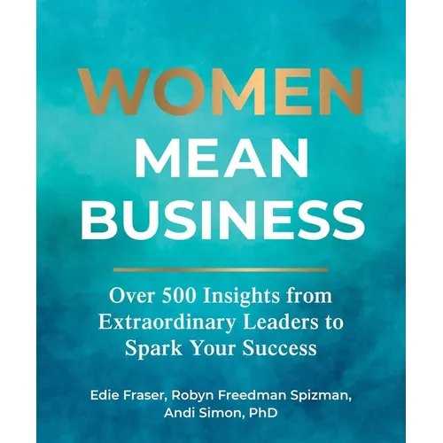 Women Mean Business: Over 500 Insights from Extraordinary Leaders to Spark Your Success