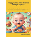 "Happy Tummy Time: Balanced Meals for Ages 1-3" Healthy Meals for Little Ones: Breakfasts, Lunches, and Dinners for Children Aged 1 to 3 Years