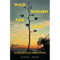 Wild Women for Good: Stories of Conservation in Texas
